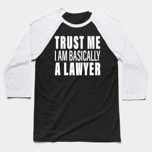 Trust Me I Am Basically A Lawyer Baseball T-Shirt